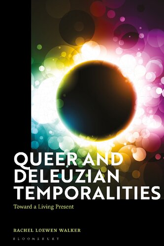Queer And Deleuzian Temporalities Toward A Living Present Rachel Loewen Walker