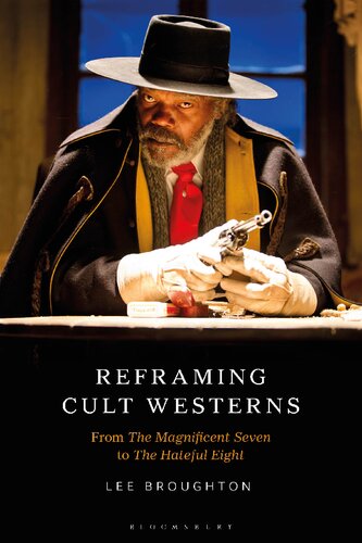Reframing Cult Westerns From The Magnificent Seven To The Hateful Eight Lee Broughton