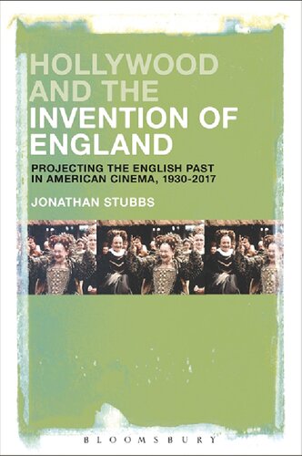 Hollywood And The Invention Of England Projecting The English Past In American Cinema 19302017 Jonathan Stubbs