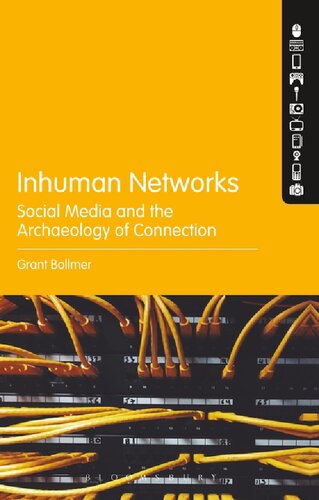 Inhuman Networks Social Media And The Archaeology Of Connection Grant Bollmer