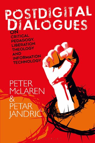 Postdigital Dialogues On Critical Pedagogy Liberation Theology And Information Technology Peter Mclaren