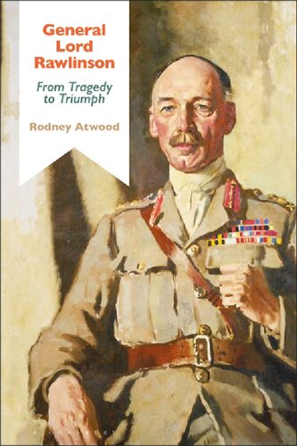 General Lord Rawlinson From Tragedy To Triumph Rodney Atwood
