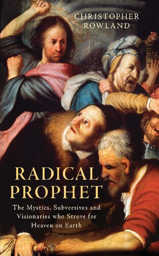 Radical Prophet The Mystics Subversives And Visionaries Who Strove For Heaven On Earth Christopher Rowland