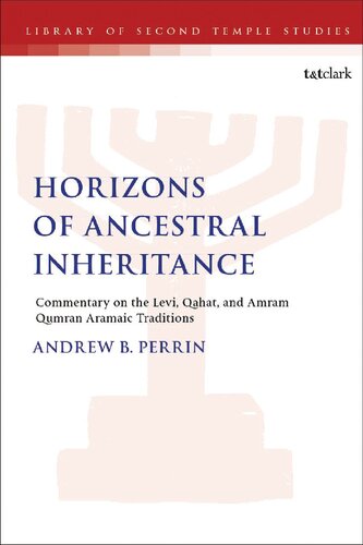 Horizons Of Ancestral Inheritance Commentary On The Levi Qahat And Amram Qumran Aramaic Traditions Andrew B Perrin