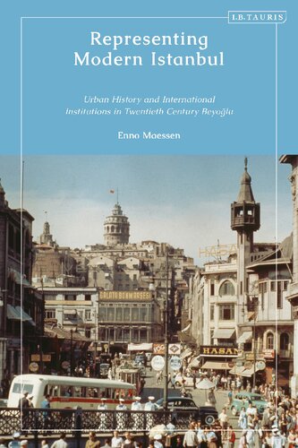 Representing Modern Istanbul Urban History And International Institutions In Twentieth Century Beyolu Enno Maessen