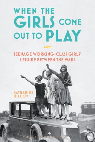 When The Girls Come Out To Play Teenage Workingclass Girls Leisure Between The Wars Katharine Milcoy