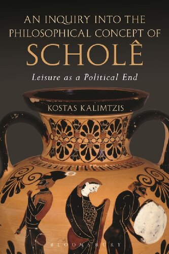 An Inquiry Into The Philosophical Concept Of Schol Leisure As A Political End Kostas Kalimtzis