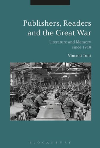 Publishers Readers And The Great War Literature And Memory Since 1918 Vincent Trott