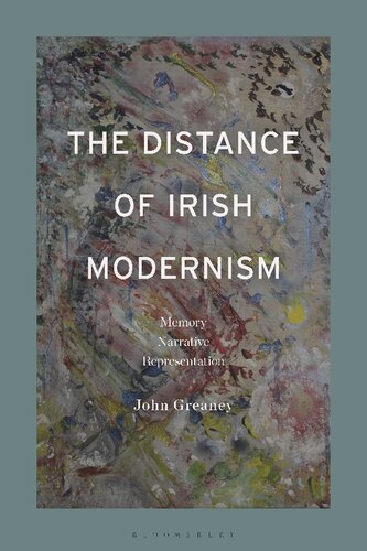 The Distance Of Irish Modernism Memory Narrative Representation John Greaney