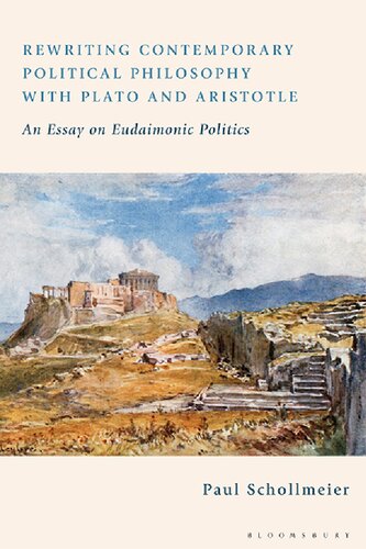 Rewriting Contemporary Political Philosophy With Plato And Aristotle An Essay On Eudaimonic Politics Paul Schollmeier