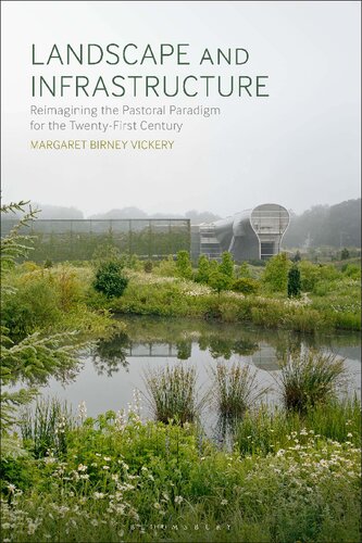 Landscape And Infrastructure Reimagining The Pastoral Paradigm For The Twentyfirst Century Margaret Birney Vickery