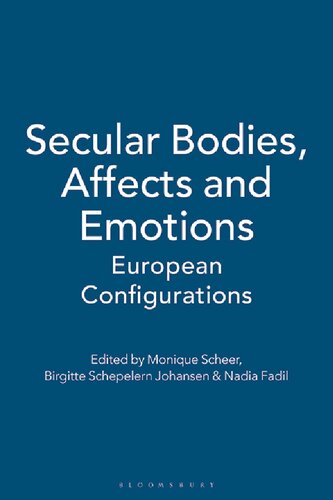 Secular Bodies Affects And Emotions European Configurations Monique Scheer Birgitte Johansen Schepelern Nadia Fadileditors