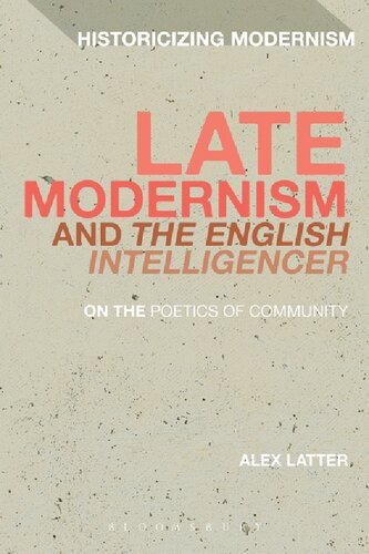 Late Modernism And The English Intelligencer On The Poetics Of Community Alex Latter