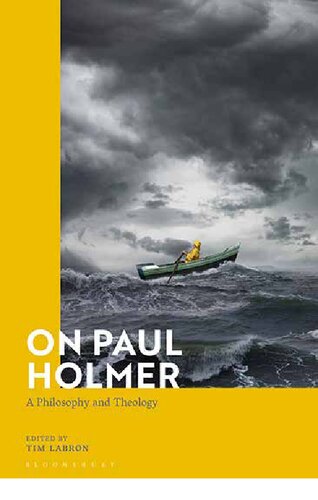 On Paul Holmer A Philosophy And Theology Tim Labron Editor