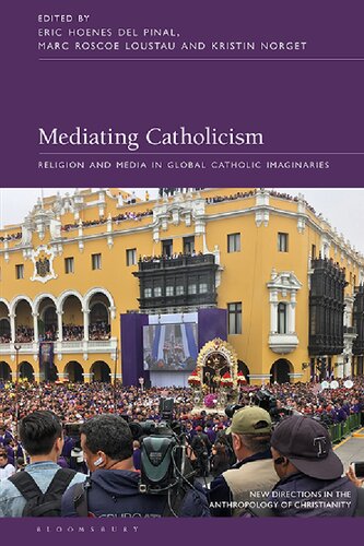 Mediating Catholicism Religion And Media In Global Catholic Imaginaries Eric Hoenes Del Pinal Marc Roscoe Loustau Kristin Norget Editors