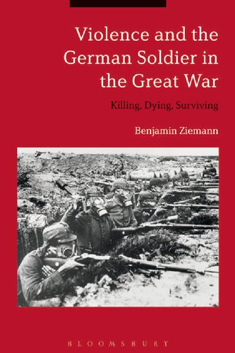 Violence And The German Soldier In The Great War Killing Dying Surviving Benjamin Ziemann Andrew Evans