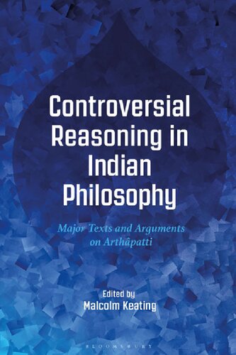 Controversial Reasoning In Indian Philosophy Major Texts And Arguments On Arthpatti Malcolm Keating Editor