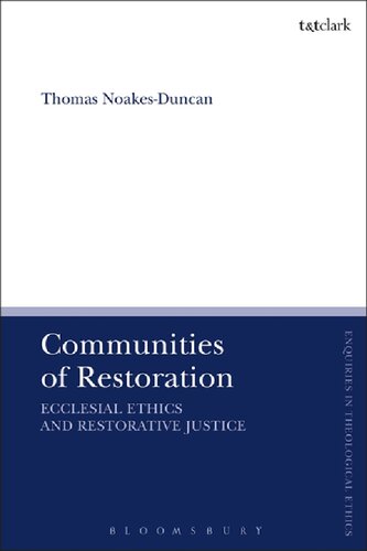 Communities Of Restoration Ecclesial Ethics And Restorative Justice Thomas Noakesduncan