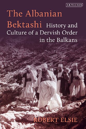 The Albanian Bektashi History And Culture Of A Dervish Order In The Balkans Robert Elsie