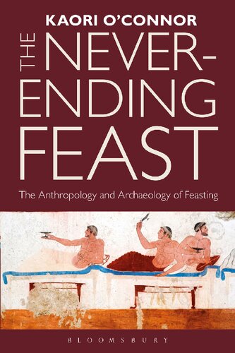 The Neverending Feast The Anthropology And Archaeology Of Feasting Kaori Oconnor