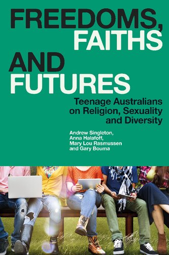 Freedoms Faiths And Futures Teenage Australians On Religion Sexuality And Diversity Andrew Singleton Anna Halafoff Mary Lou Rasmussen Gary Bouma