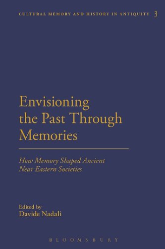 Envisioning The Past Through Memories How Memory Shaped Ancient Near Eastern Societies Davide Nadali Editor