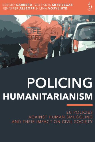 Policing Humanitarianism Eu Policies Against Human Smuggling And Their Impact On Civil Society Sergio Carrera Valsamis Mitsilegas Jennifer Allsopp Lina Vosylit