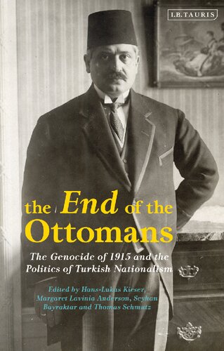 End Of The Ottomans The Genocide Of 1915 And The Politics Of Turkish Nationalism Hanslukas Kieser Margaret Lavinia Anderson Seyhan Bayraktar Thomas Schmutz Editors
