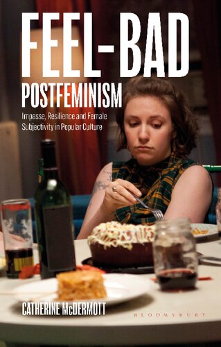Feelbad Postfeminism Impasse Resilience And Female Subjectivity In Popular Culture Catherine Mcdermott