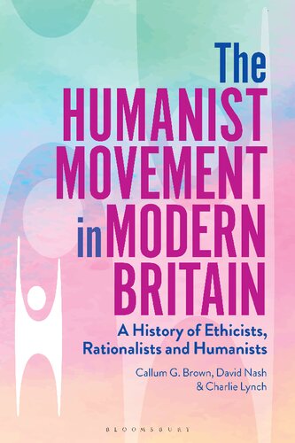 The Humanist Movement In Modern Britain A History Of Ethicists Rationalists And Humanists Callum G Brown David Nash Charlie Lynch