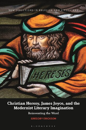 Christian Heresy James Joyce And The Modernist Literary Imagination Reinventing The Word Gregory Erickson