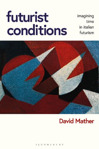 Futurist Conditions Imagining Time In Italian Futurism David S Mather