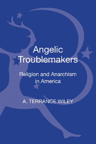 Angelic Troublemakers Religion And Anarchism In America A Terrance Wiley