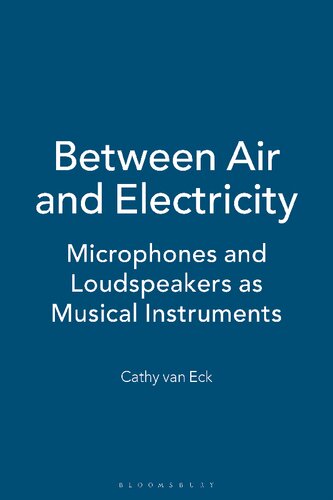 Between Air And Electricity Microphones And Loudspeakers As Musical Instruments Cathy Van Eck