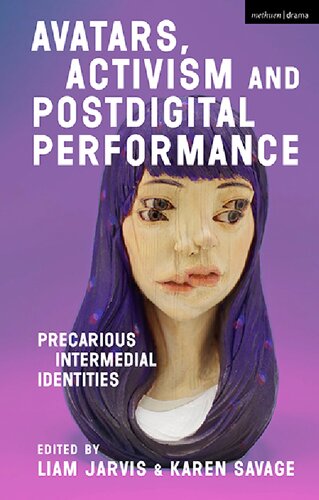 Avatars Activism And Postdigital Performance Precarious Intermedial Identities Liam Jarvis Karen Savage Editor