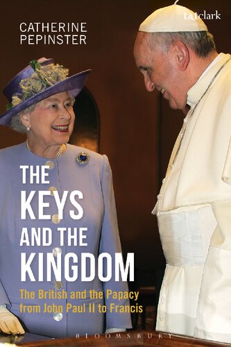 The Keys And The Kingdom The British And The Papacy From John Paul Ii To Francis Catherine Pepinster