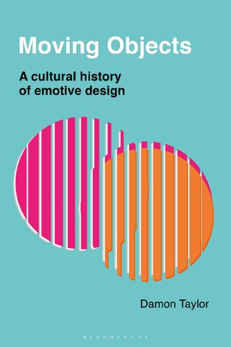 Moving Objects A Cultural History Of Emotive Design Damon Taylor