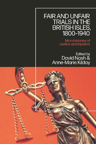 Fair And Unfair Trials In The British Isles 18001940 Microhistories Of Justice And Injustice David Nash Annemarie Kilday Editors