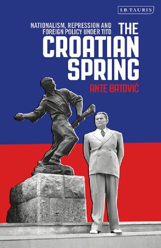 The Croatian Spring Nationalism Repression And Foreign Policy Under Tito Ante Batovi