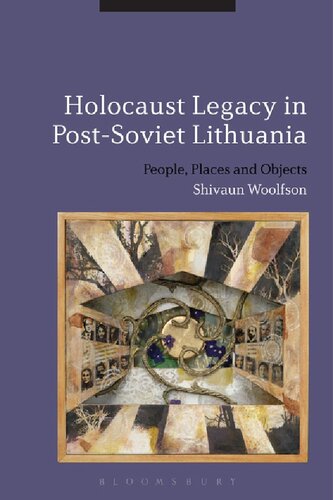 Holocaust Legacy In Postsoviet Lithuania People Places And Objects 1st Edition Shivaun Woolfson