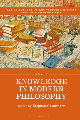 Knowledge In Modern Philosophy The Philosophy Of Knowledge A History Volume Iii Stephen Gaukroger Editor