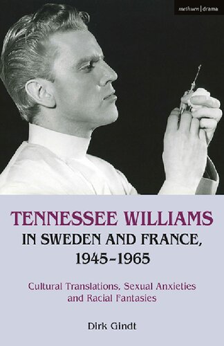 Tennessee Williams In Sweden And France 19451965 Cultural Translations Sexual Anxieties And Racial Fantasies Dirk Gindt