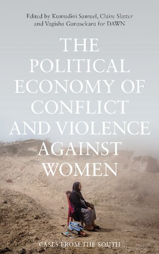 The Political Economy Of Conflict And Violence Against Women Cases From The South Kumudini Samuel Claire Slatter Vagisha Gunasekara Editors