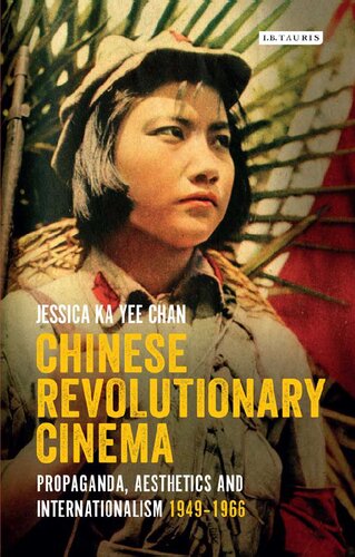 Chinese Revolutionary Cinema Propaganda Aesthetics And Internationalism 19491966 Jessica Ka Yee Chan