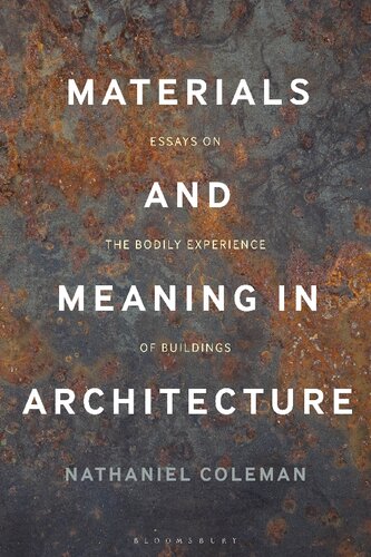 Materials And Meaning In Architecture Essays On The Bodily Experience Of Buildings Nathaniel Coleman