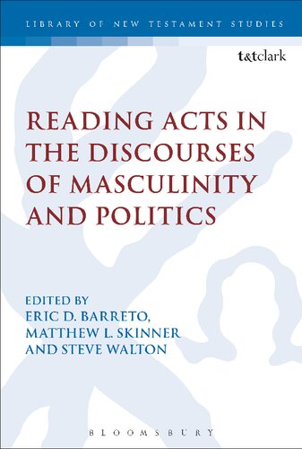 Reading Acts In The Discourses Of Masculinity And Politics Eric D Barreto Matthew L Skinner Steve Walton Editors