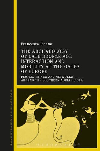 The Archaeology Of Late Bronze Age Interaction And Mobility At The Gates Of Europe People Things And Networks Around The Southern Adriatic Sea Francesco Iacono