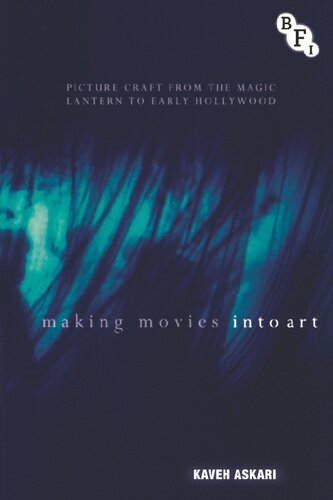 Making Movies Into Art Picture Craft From The Magic Lantern To Early Hollywood Kaveh Askari