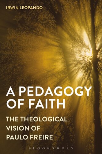 A Pedagogy Of Faith The Theological Vision Of Paulo Freire Irwin Leopando