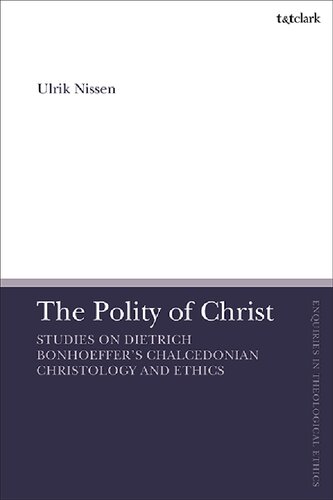 The Polity Of Christthe Polity Of Christ Studies On Dietrich Bonhoeffers Chalcedonian Christology And Ethics Ulrik Nissen